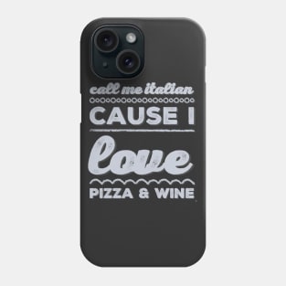 Call Me Italian cause I love Pizza and Wine Phone Case