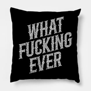 What Fucking Ever Pillow