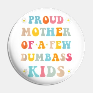 Proud Mother Of A Few Dumb-Ass Kids Stepmom Mother'S Day T-Shirt Pin