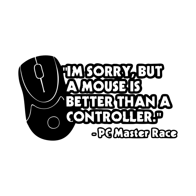 I'm Sorry, But A Mouse Is Better Than A Controller - PC Master Race by AustralianMate