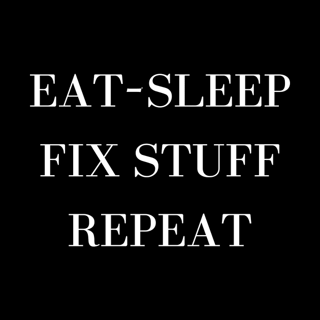 Eat Sleep Fix Stuff Repeat by Word and Saying