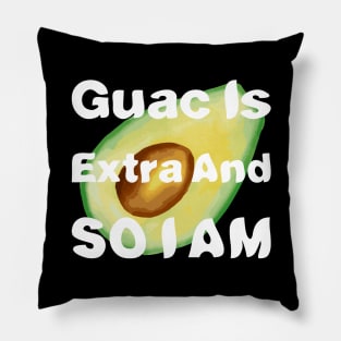 Guac Is Extra And So I Am Pillow
