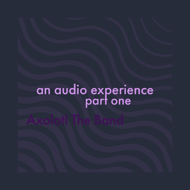 Audio Experience by AXOLOTL THE BAND