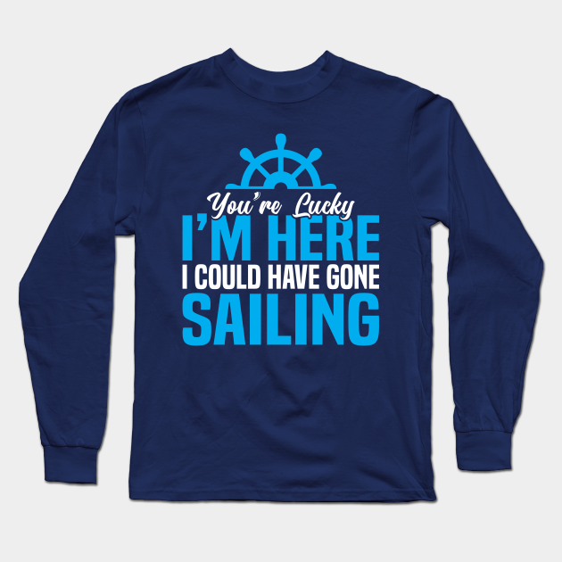 fordampning stof synge I could have gone sailing funny shirt - Sailing - Long Sleeve T-Shirt |  TeePublic
