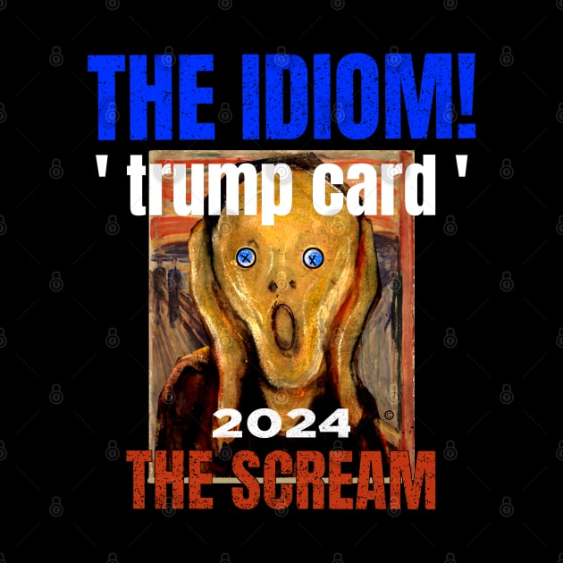 Trump Card the Idiom! 2024 and The Anxiety Scream by The Witness