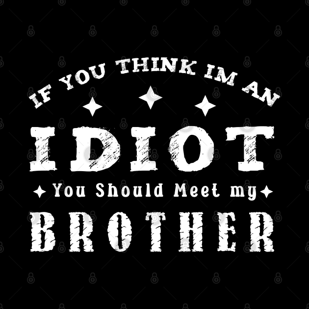 If You Think Im An Idiot You Should Meet My Brother Funny t-shirt by yayashop