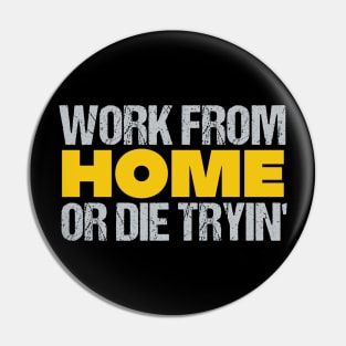 Work From Home Or Die Tryin' Pin