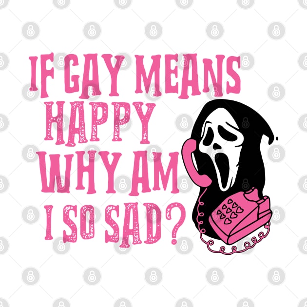 If Gay Means Happy Why Am I So Sad by Vixel Art