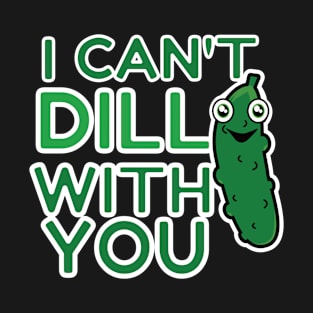 I Can't Dill With You T-Shirt