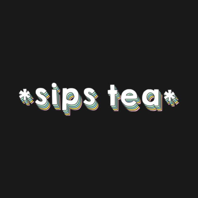 Sips Tea Funny Girly Meme - Popular Gossips by mangobanana