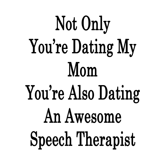 Not Only You're Dating My Mom You're Also Dating An Awesome Speech Therapist by supernova23