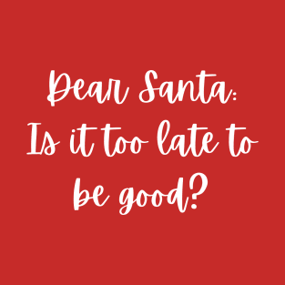 Christmas T-shirt - Dear Santa, is it too late to be good? T-Shirt