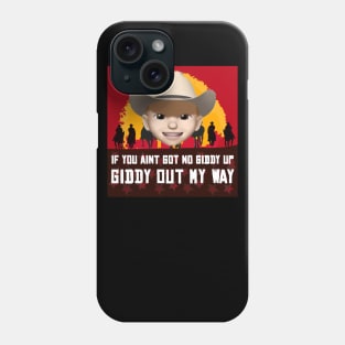 If you ain't got no giddy up, then giddy out my way! Phone Case