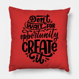 Don't wait for opportunity, create it Pillow