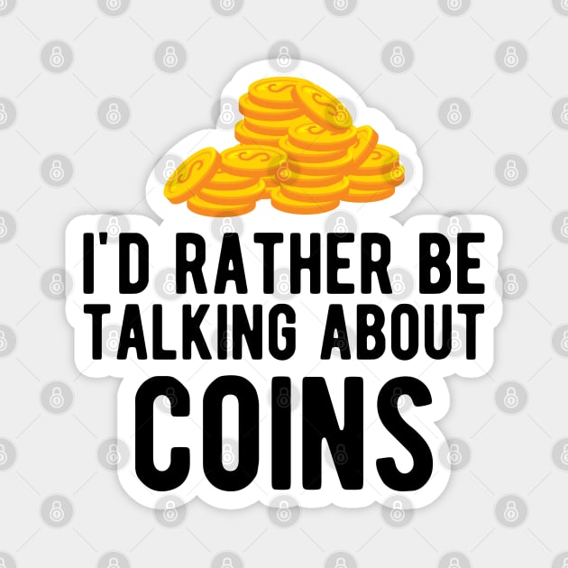 Coin - I'd rather talking about coins - Coin Collectors Gifts - Magnet
