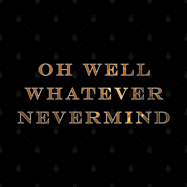 Oh Well Whatever Nevermind by graphics