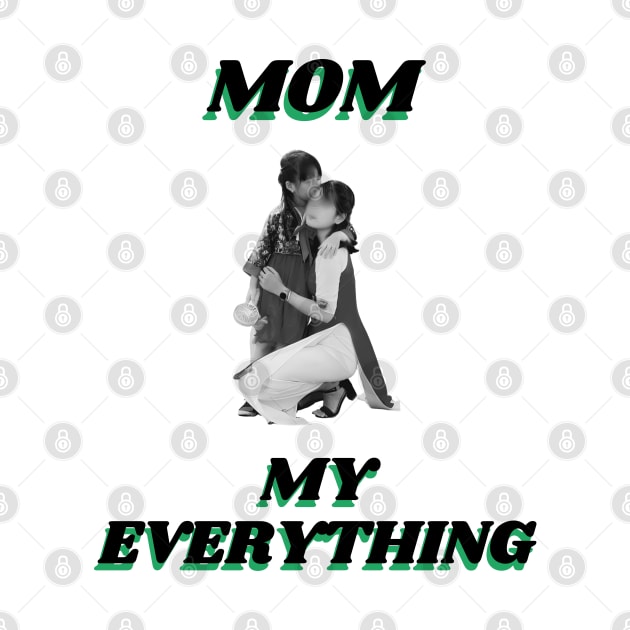 Mom My Everything by Art Enthusiast