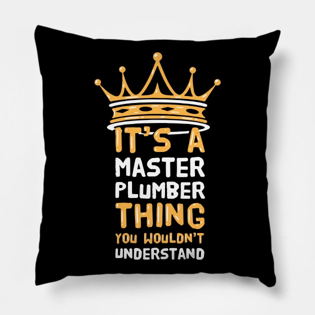 It's a Master Plumber thing you wouldn't understand Pillow by Shirtbubble