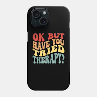 ok but have you tried therapy Phone Case