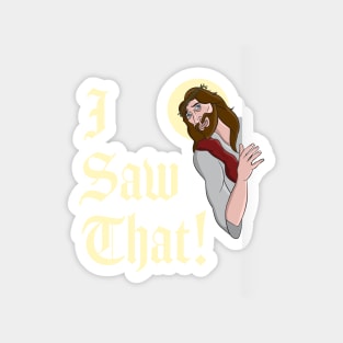 Funny Jesus Quote - I Saw That - Whatcha doing T-Design Magnet