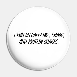 I RUN ON CAFFEINE, CHAOS, AND PROTEIN SHAKES Pin