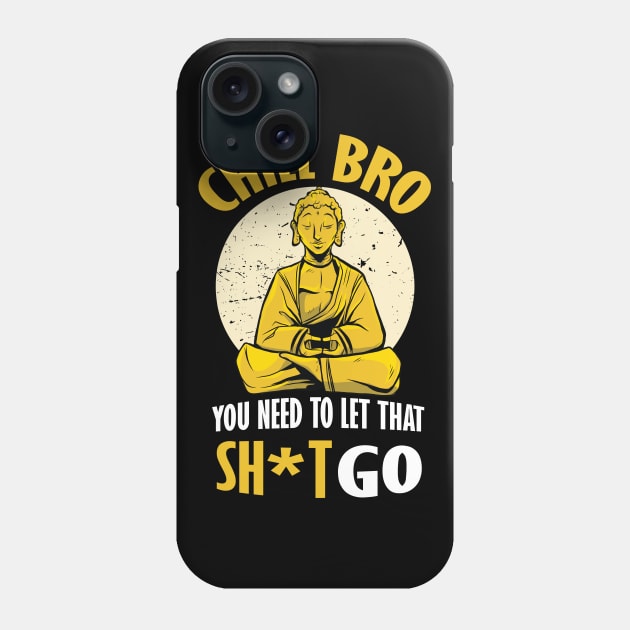 Chill Bro Buddha You need to let that shit go graphic Phone Case by Bluebird Moon