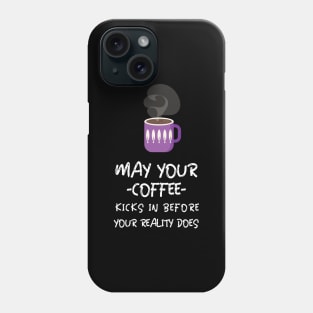 May Your Coffee Kicks In Before Your Reality Does Phone Case