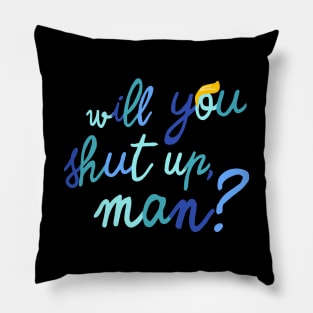 will you shut up, man? Pillow