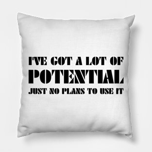 i've got a lot of potential just no plans to use it Pillow