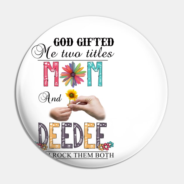 God Gifted Me Two Titles Mom And Deedee And I Rock Them Both Wildflowers Valentines Mothers Day Pin by KIMIKA