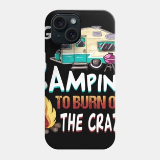 I Go Camping To Burn Off The Crazy T-Shirt Phone Case