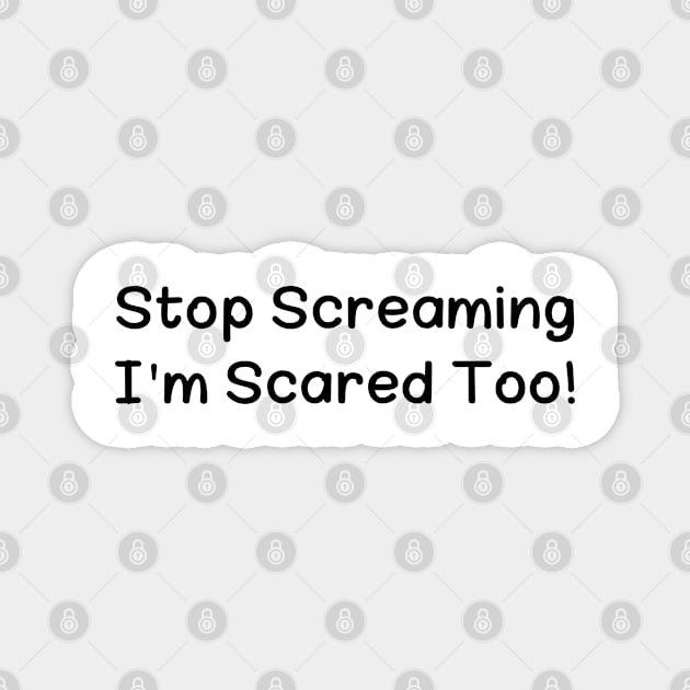 Stop Screaming I'm Scared Too Magnet by RalphWalteR