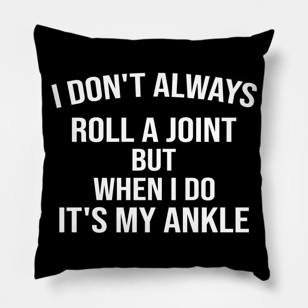 I Don't Always Roll a Joint, but When I Do It's My Ankle , Funny , Adult Humor , Funny Getting Old, Gift for Grandpa Pillow by CoApparel