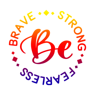 Be Brave Strong Fearless beautiful gift for Mother Sister strong female friend T-Shirt