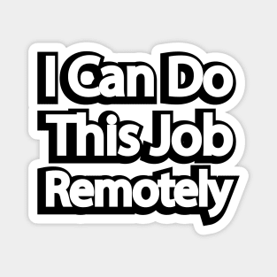 I Can Do This Job Remotely Magnet