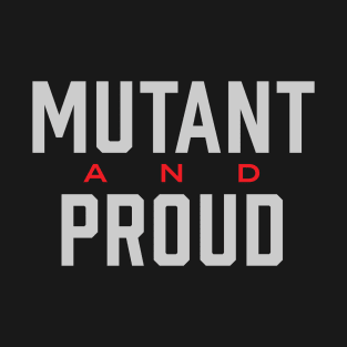 Mutant and Proud T-Shirt