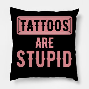 Tattoos Are Stupid Sarcastic Ink Addict Tattooed Pillow