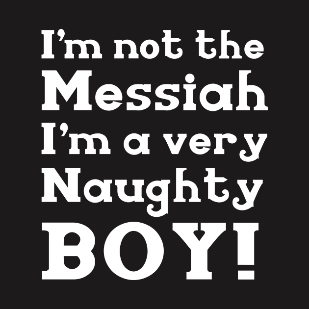 Funny I'm Not The Messiah I'm A Very Naughty Boy Shirt by redbarron