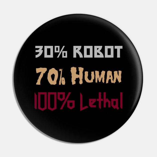 30% Robot, 70% Human, 100% Lethal Pin by BadAsh Designs