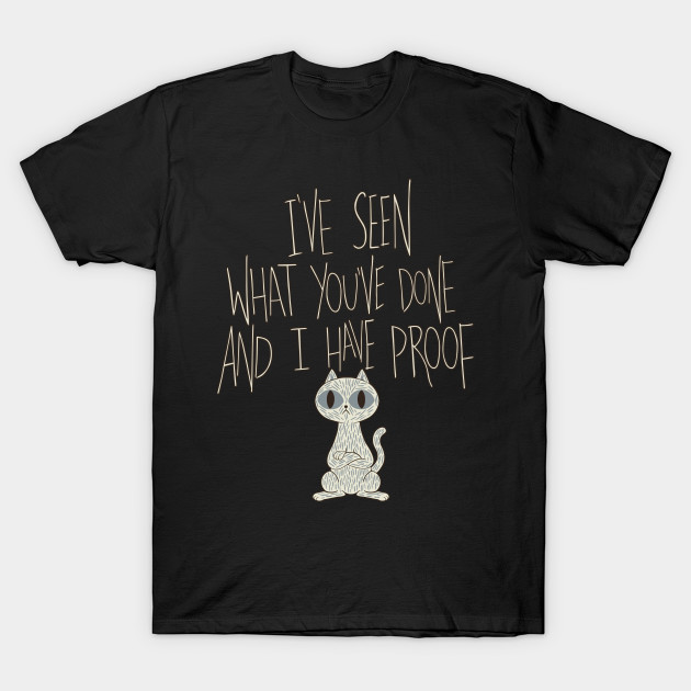 I Ve Seen What You Ve Done And I Have Proof Cute Cat Camiseta