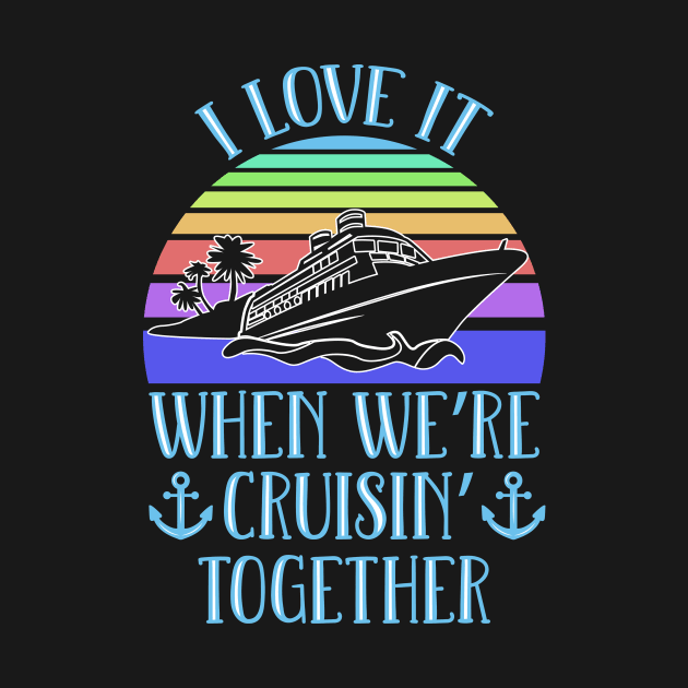 I Love It When We're Cruising Together by TheBestHumorApparel