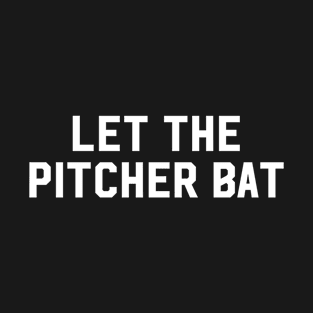 Let The Pitcher Bat T-Shirt