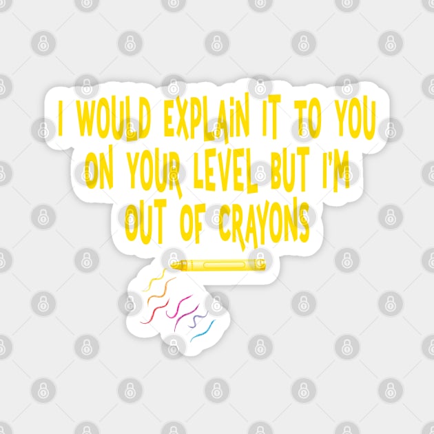 I would explain it to you on your level I'm out of crayons Magnet by Rosemarie Guieb Designs