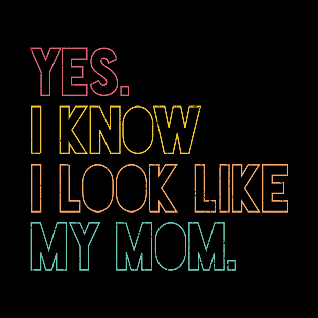 Yes I Know I Look Like My Mom Mother's Day Funny Women Girls by JennyArtist