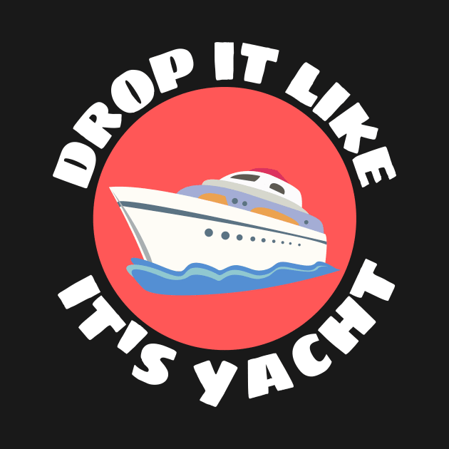 Drop It Like It's Yacht | Cute Yacht Pun by Allthingspunny