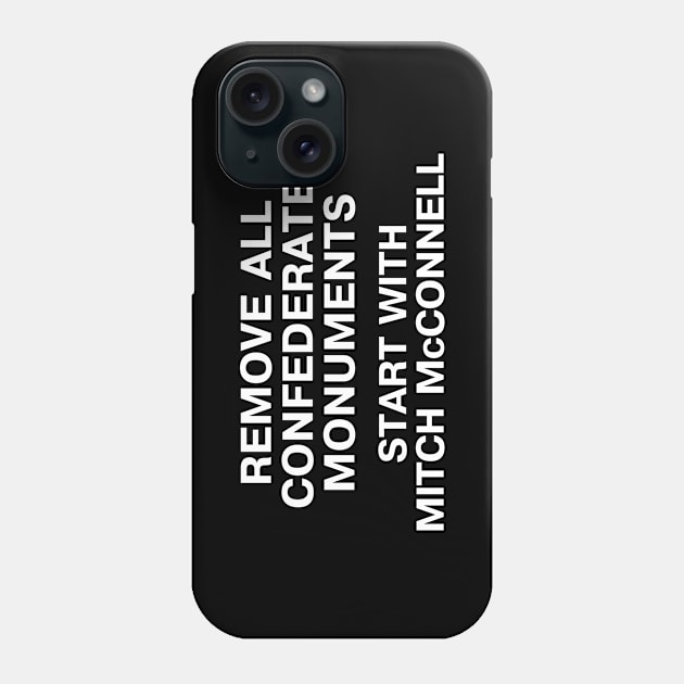 REMOVE ALL CONFEDERATE MONUMENTS. START WITH MITCH McCONNELL. Phone Case by TheBestWords