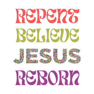 Repent Believe JESUS Reborn T-Shirt