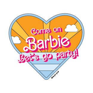 Come on Barbie let's go party! T-Shirt