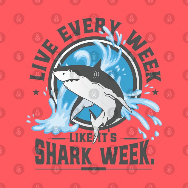 Live Every Week Like It's Shark Week by RKP'sTees