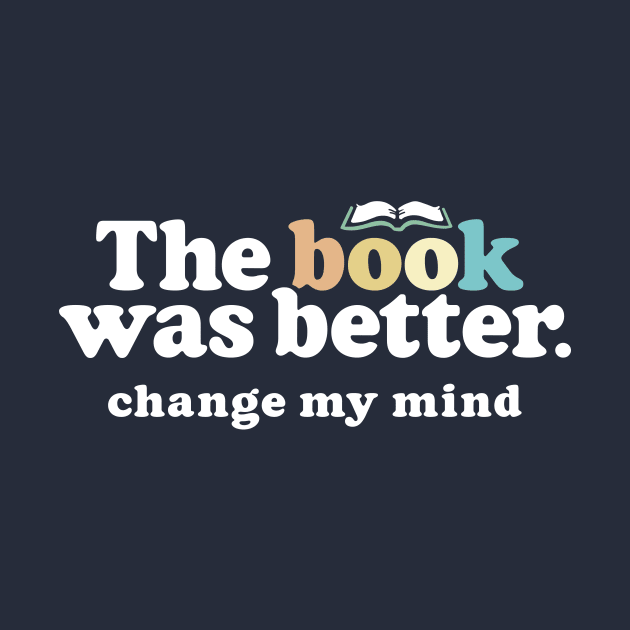 The Book Was Better, Change My Mind, Funny Reading Quote for Book Lovers by Boots